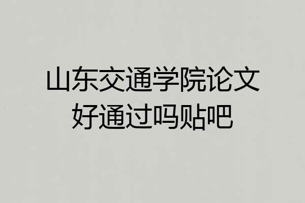 山东交通学院论文好通过吗贴吧
