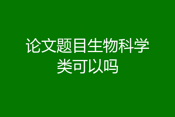 论文题目生物科学类可以吗