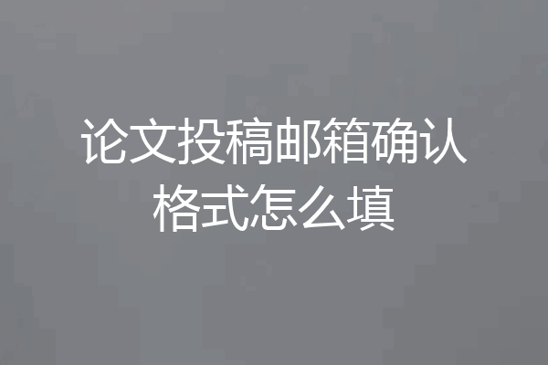 论文投稿邮箱确认格式怎么填