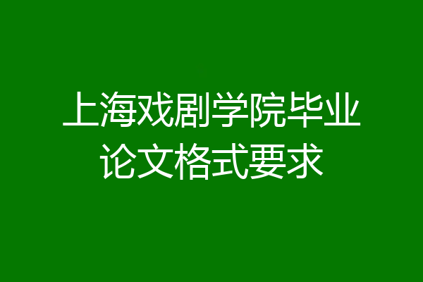 上海戏剧学院毕业论文格式要求