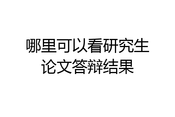 哪里可以看研究生论文答辩结果