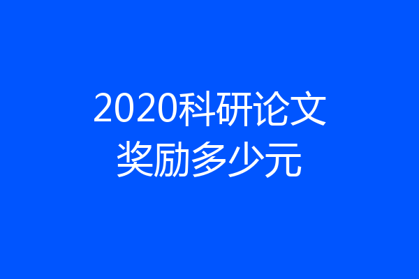 2020科研论文奖励多少元