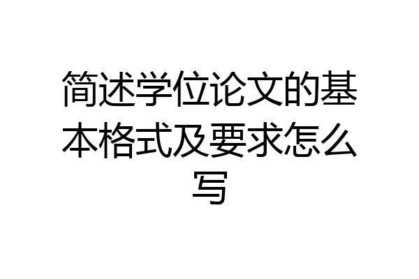 简述学位论文的基本格式及要求怎么写