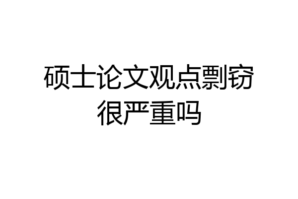 硕士论文观点剽窃很严重吗
