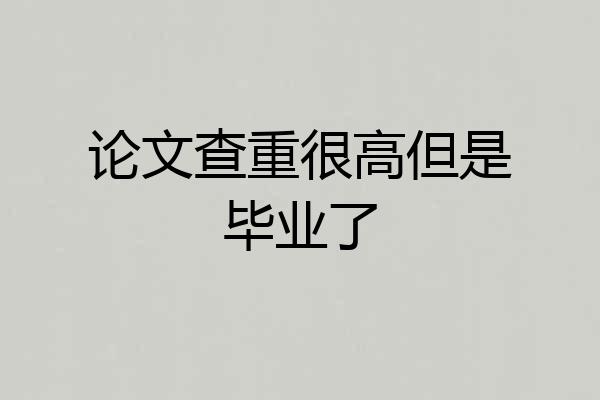 论文查重很高但是毕业了