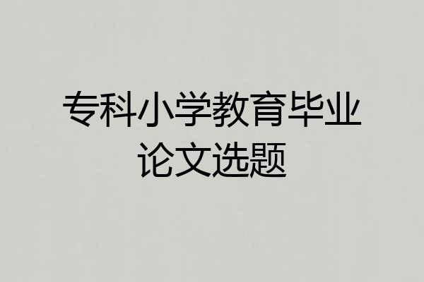 专科小学教育毕业论文选题