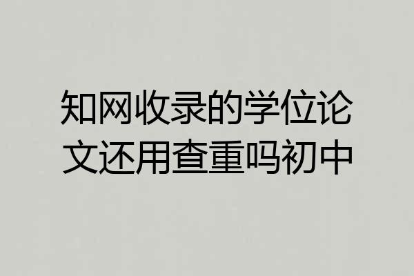 知网收录的学位论文还用查重吗初中
