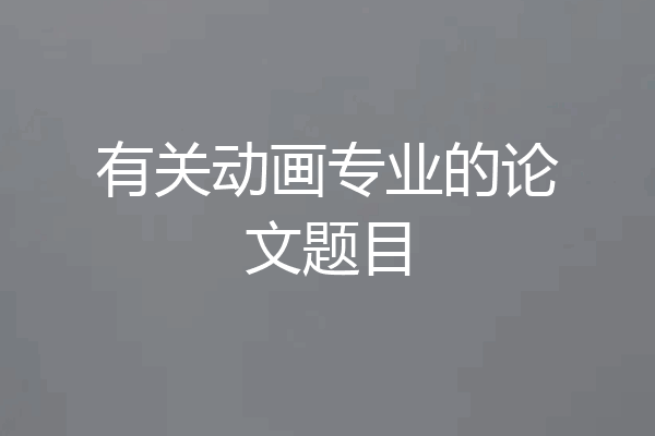 有关动画专业的论文题目