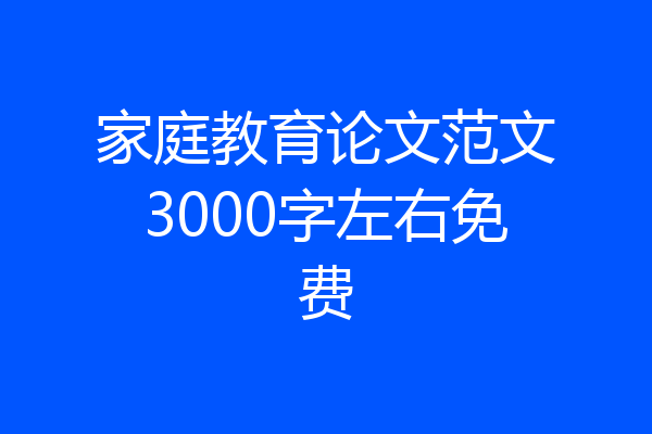 家庭教育论文范文3000字左右免费