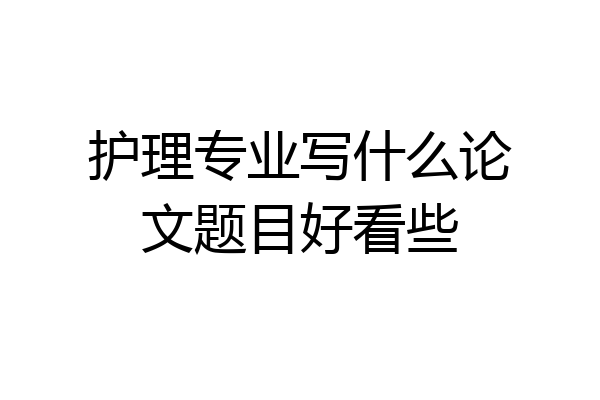 护理专业写什么论文题目好看些