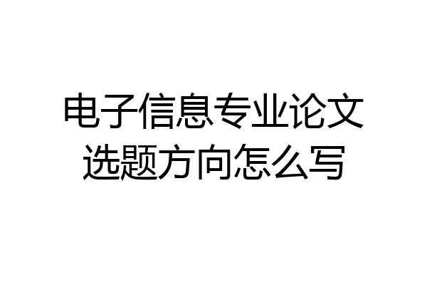 电子信息专业论文选题方向怎么写