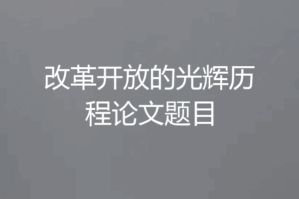 改革开放的光辉历程论文题目
