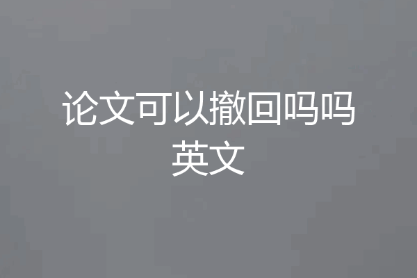 论文可以撤回吗吗英文