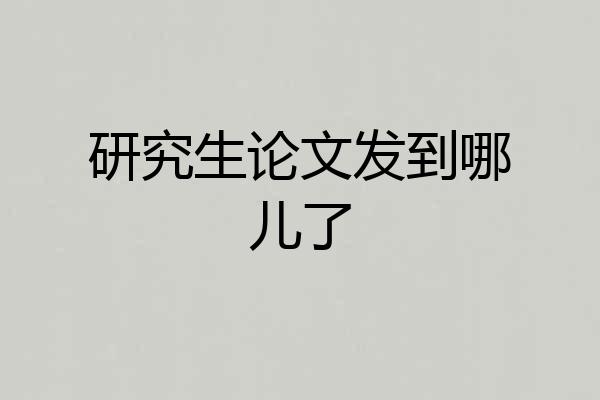 研究生论文发到哪儿了