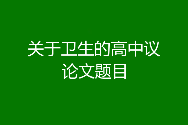 关于卫生的高中议论文题目