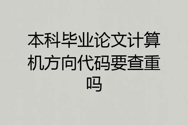 本科毕业论文计算机方向代码要查重吗