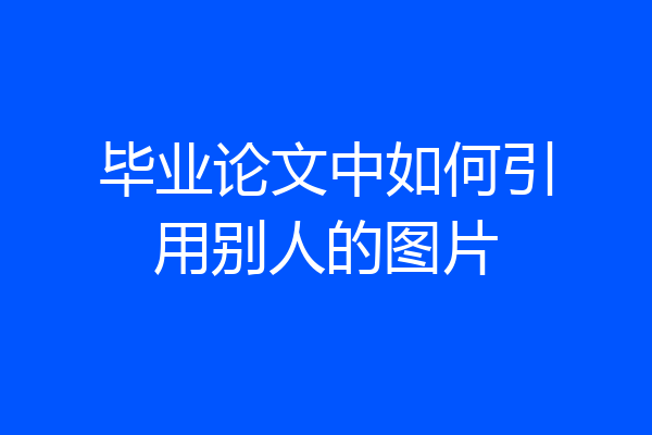 毕业论文中如何引用别人的图片
