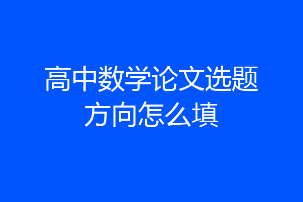 高中数学论文选题方向怎么填