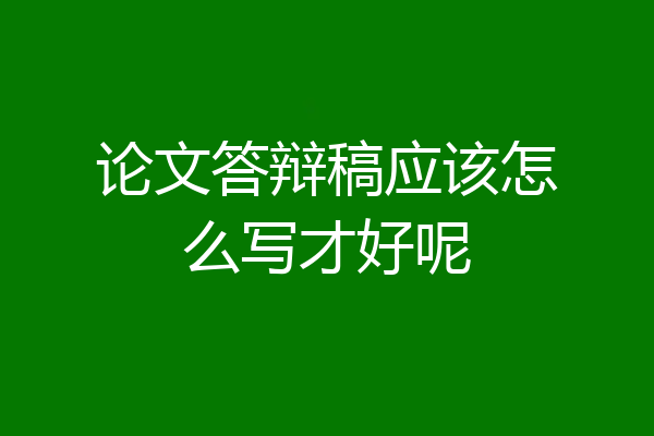 论文答辩稿应该怎么写才好呢