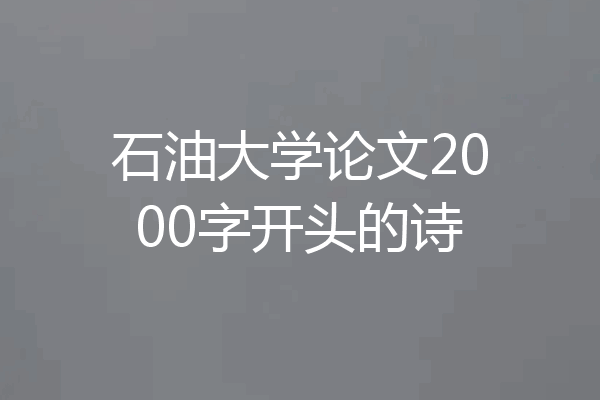 石油大学论文2000字开头的诗