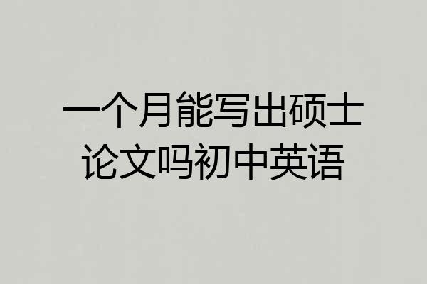 一个月能写出硕士论文吗初中英语