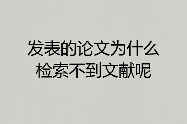 发表的论文为什么检索不到文献呢