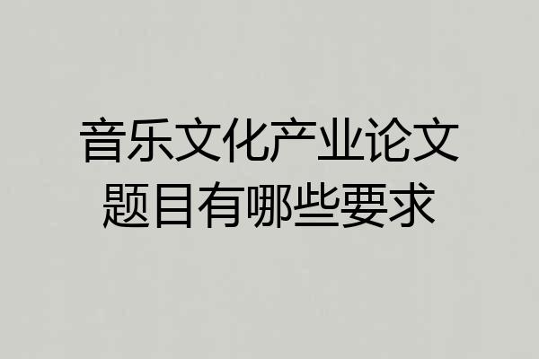 音乐文化产业论文题目有哪些要求