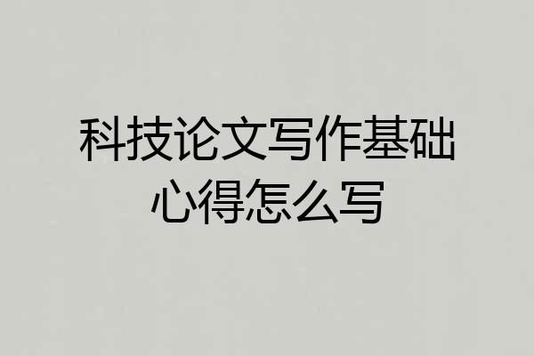 科技论文写作基础心得怎么写