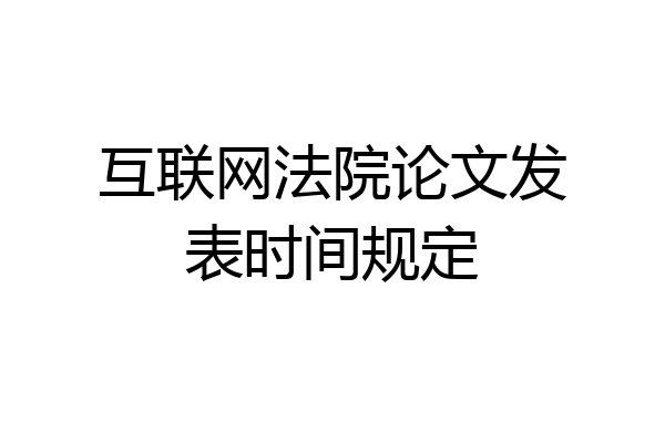 互联网法院论文发表时间规定