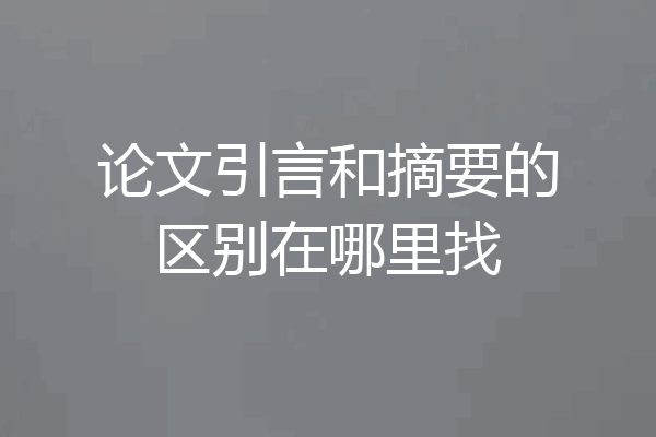 论文引言和摘要的区别在哪里找