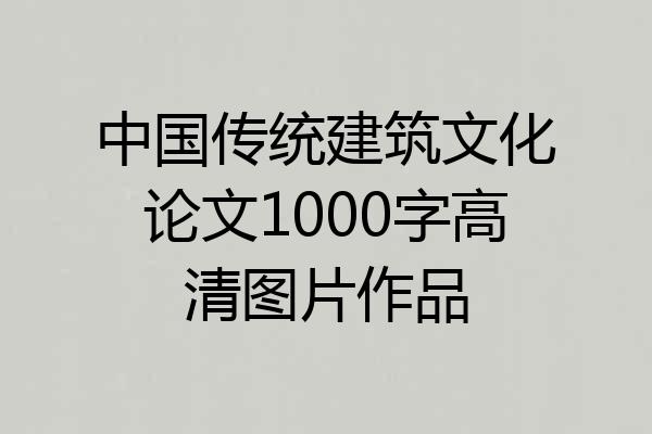 中国传统建筑文化论文1000字高清图片作品