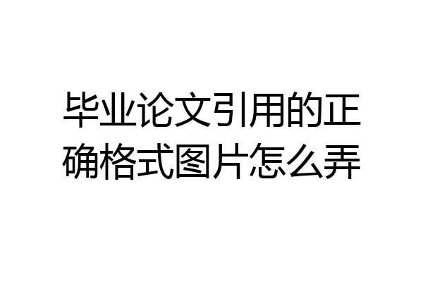 毕业论文引用的正确格式图片怎么弄