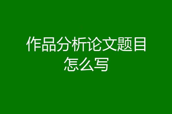 作品分析论文题目怎么写