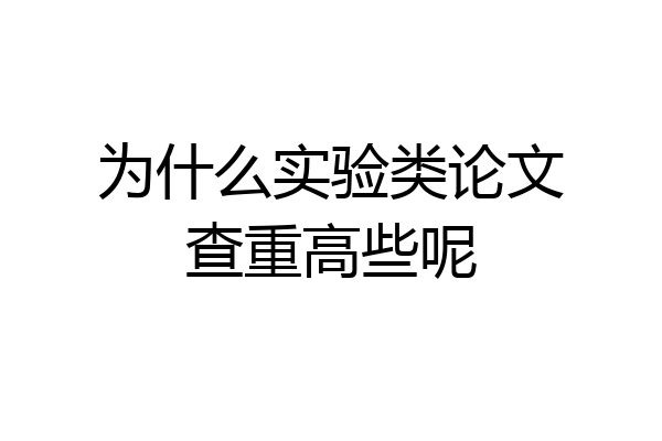 为什么实验类论文查重高些呢