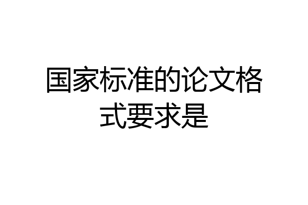 国家标准的论文格式要求是