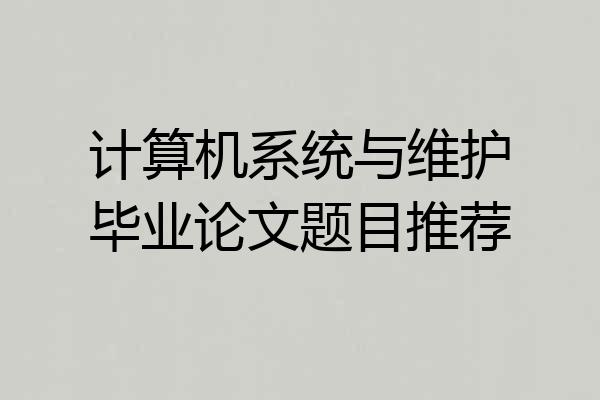 计算机系统与维护毕业论文题目推荐