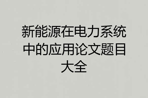 新能源在电力系统中的应用论文题目大全