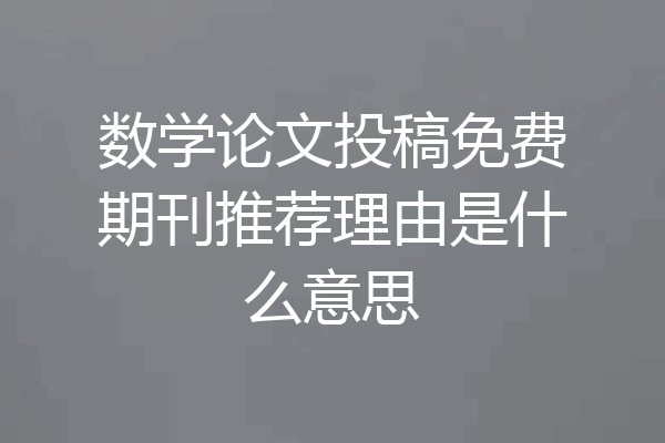 数学论文投稿免费期刊推荐理由是什么意思
