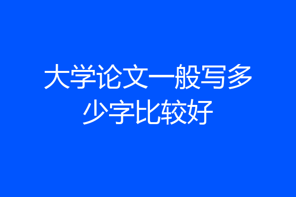 大学论文一般写多少字比较好