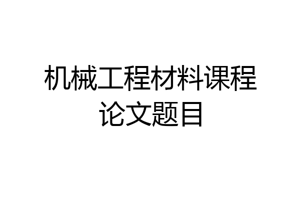 机械工程材料课程论文题目
