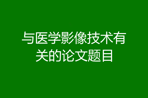 与医学影像技术有关的论文题目