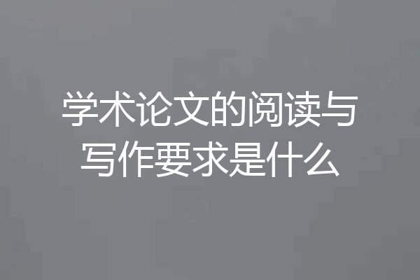 学术论文的阅读与写作要求是什么
