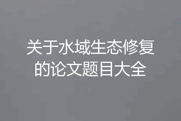 关于水域生态修复的论文题目大全
