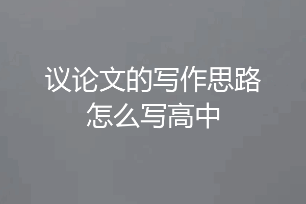 议论文的写作思路怎么写高中