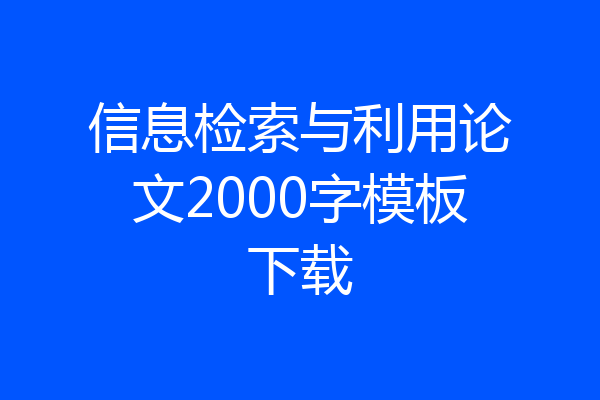信息检索与利用论文2000字模板下载