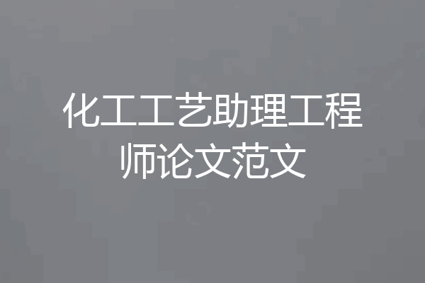 化工工艺助理工程师论文范文
