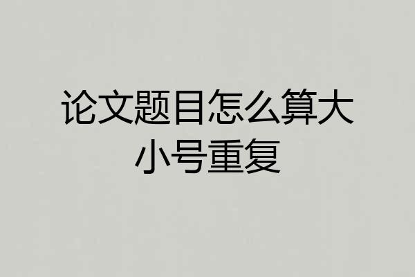 论文题目怎么算大小号重复