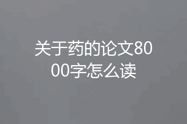 关于药的论文8000字怎么读