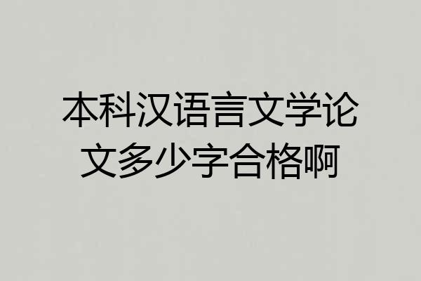 本科汉语言文学论文多少字合格啊