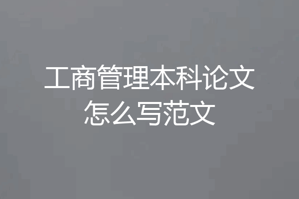 工商管理本科论文怎么写范文